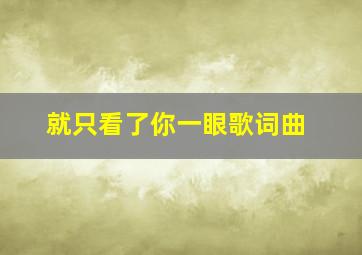 就只看了你一眼歌词曲