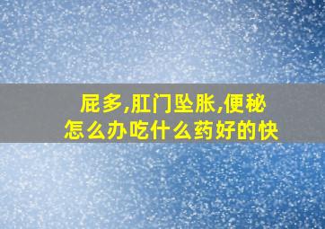 屁多,肛门坠胀,便秘怎么办吃什么药好的快