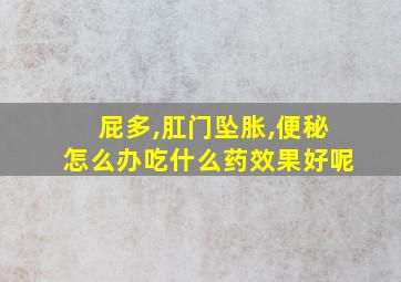 屁多,肛门坠胀,便秘怎么办吃什么药效果好呢