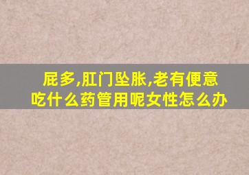 屁多,肛门坠胀,老有便意吃什么药管用呢女性怎么办