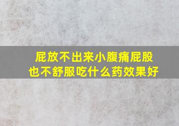 屁放不出来小腹痛屁股也不舒服吃什么药效果好