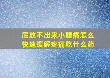 屁放不出来小腹痛怎么快速缓解疼痛吃什么药