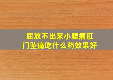 屁放不出来小腹痛肛门坠痛吃什么药效果好