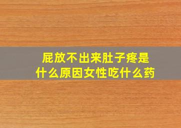 屁放不出来肚子疼是什么原因女性吃什么药