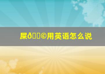 屎💩用英语怎么说