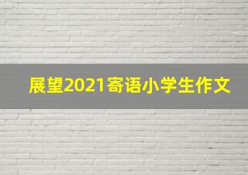 展望2021寄语小学生作文