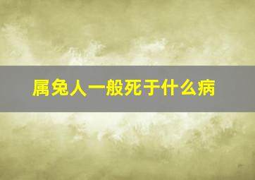 属兔人一般死于什么病