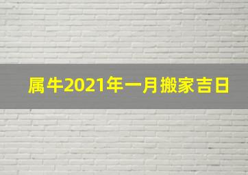 属牛2021年一月搬家吉日