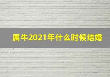 属牛2021年什么时候结婚