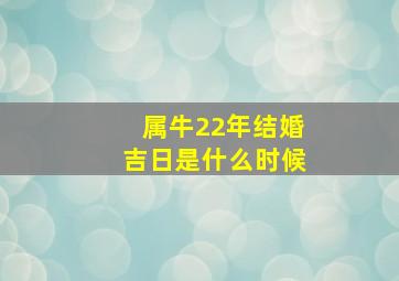 属牛22年结婚吉日是什么时候