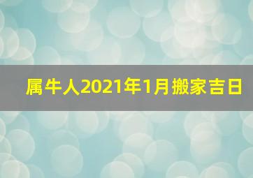 属牛人2021年1月搬家吉日