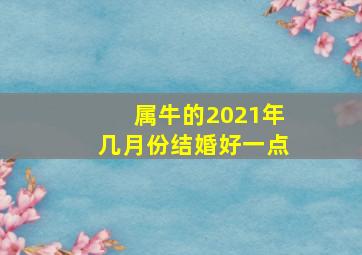 属牛的2021年几月份结婚好一点