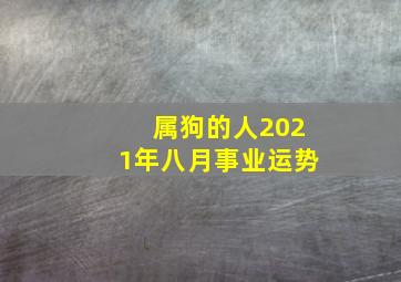 属狗的人2021年八月事业运势