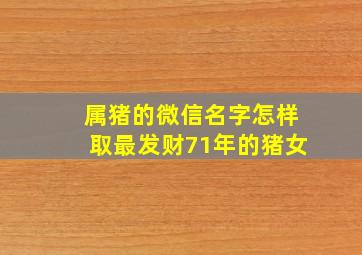 属猪的微信名字怎样取最发财71年的猪女