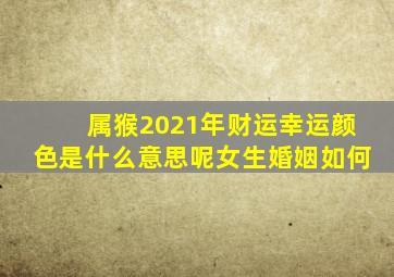 属猴2021年财运幸运颜色是什么意思呢女生婚姻如何