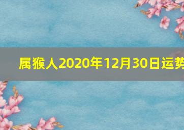 属猴人2020年12月30日运势