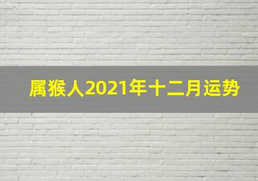 属猴人2021年十二月运势