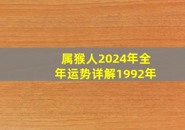 属猴人2024年全年运势详解1992年