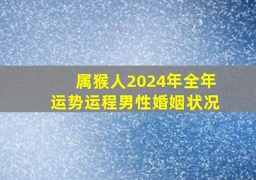 属猴人2024年全年运势运程男性婚姻状况