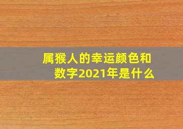 属猴人的幸运颜色和数字2021年是什么