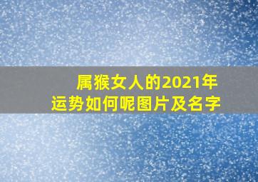 属猴女人的2021年运势如何呢图片及名字