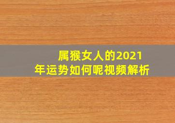 属猴女人的2021年运势如何呢视频解析