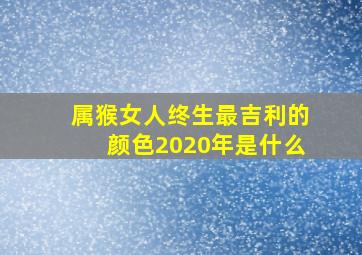 属猴女人终生最吉利的颜色2020年是什么