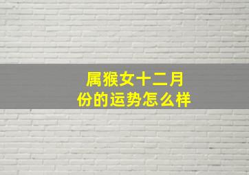 属猴女十二月份的运势怎么样