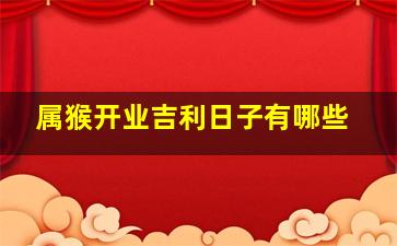 属猴开业吉利日子有哪些