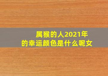 属猴的人2021年的幸运颜色是什么呢女