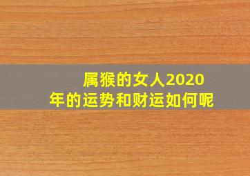 属猴的女人2020年的运势和财运如何呢