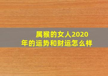 属猴的女人2020年的运势和财运怎么样