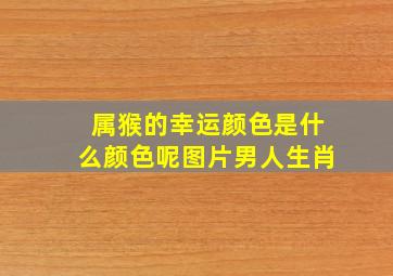 属猴的幸运颜色是什么颜色呢图片男人生肖