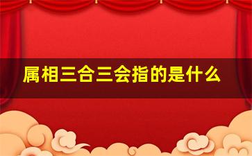 属相三合三会指的是什么