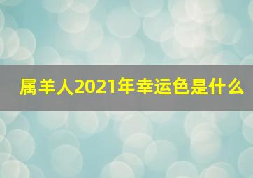 属羊人2021年幸运色是什么