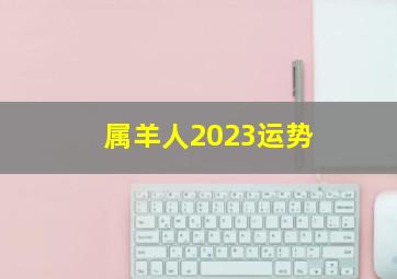 属羊人2023运势