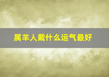 属羊人戴什么运气最好