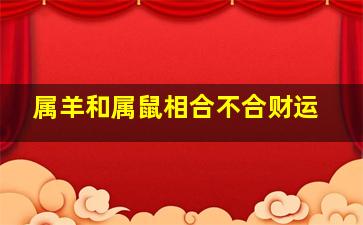 属羊和属鼠相合不合财运