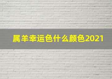 属羊幸运色什么颜色2021