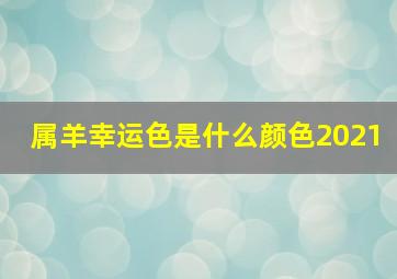 属羊幸运色是什么颜色2021