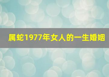 属蛇1977年女人的一生婚姻