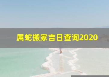 属蛇搬家吉日查询2020