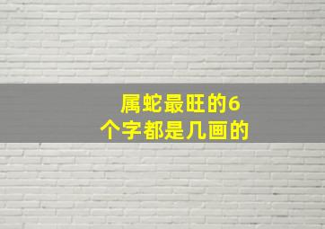 属蛇最旺的6个字都是几画的