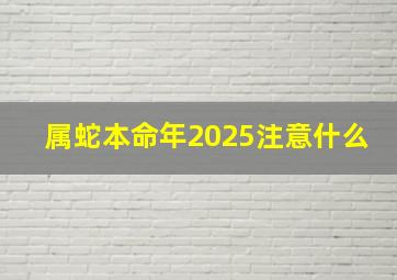 属蛇本命年2025注意什么