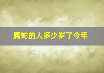 属蛇的人多少岁了今年