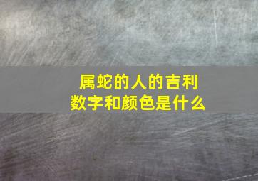 属蛇的人的吉利数字和颜色是什么