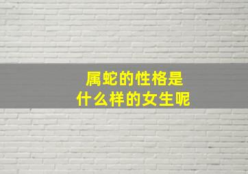 属蛇的性格是什么样的女生呢