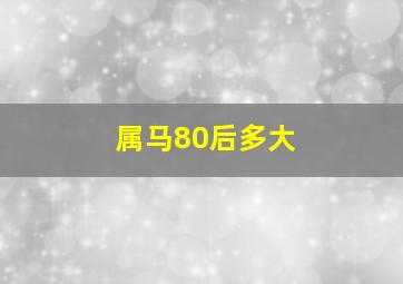 属马80后多大