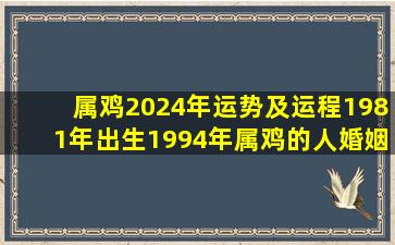 属鸡2024年运势及运程1981年出生1994年属鸡的人婚姻