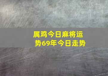 属鸡今日麻将运势69年今日走势